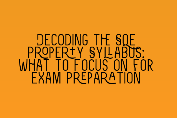 Decoding the SQE Property Syllabus: What to Focus on for Exam Preparation