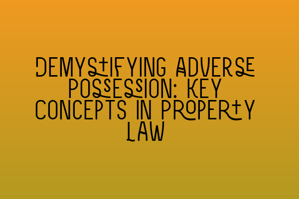 Featured image for Demystifying Adverse Possession: Key Concepts in Property Law