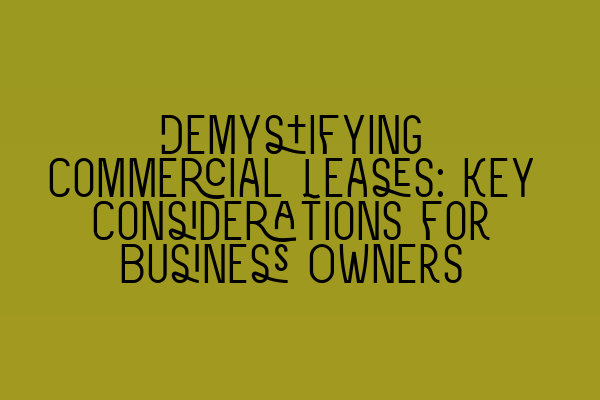 Demystifying Commercial Leases: Key Considerations for Business Owners