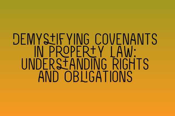 Demystifying Covenants in Property Law: Understanding Rights and Obligations