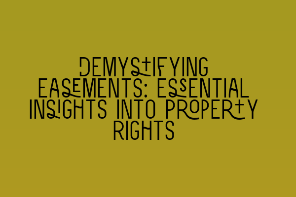 Demystifying Easements: Essential Insights into Property Rights