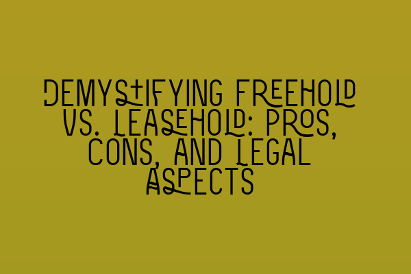 Featured image for Demystifying Freehold vs. Leasehold: Pros, Cons, and Legal Aspects