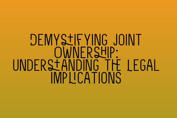 Featured image for Demystifying Joint Ownership: Understanding the Legal Implications