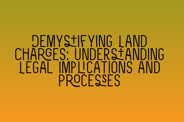 Featured image for Demystifying Land Charges: Understanding Legal Implications and Processes