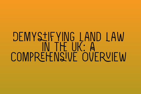 Featured image for Demystifying Land Law in the UK: A Comprehensive Overview