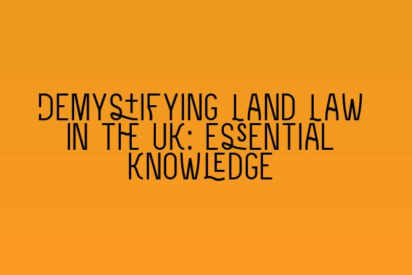 Featured image for Demystifying Land Law in the UK: Essential Knowledge