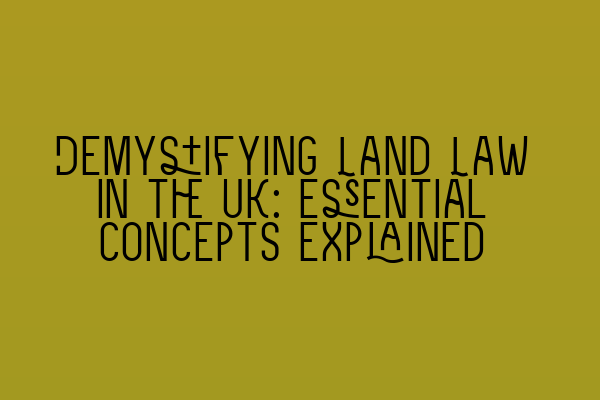 Featured image for Demystifying Land Law in the UK: Essential concepts explained