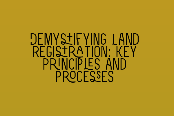 Featured image for Demystifying Land Registration: Key Principles and Processes