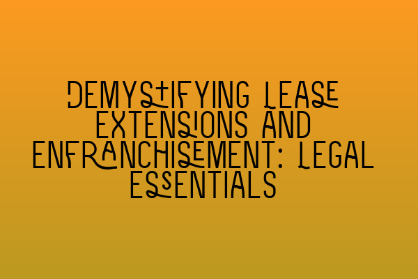 Featured image for Demystifying Lease Extensions and Enfranchisement: Legal Essentials