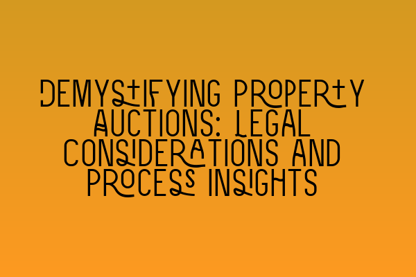 Demystifying Property Auctions: Legal Considerations and Process Insights