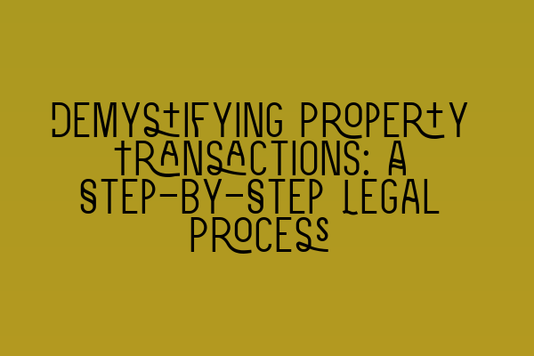 Featured image for Demystifying Property Transactions: A Step-by-Step Legal Process