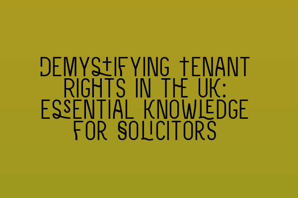 Featured image for Demystifying Tenant Rights in the UK: Essential Knowledge for Solicitors