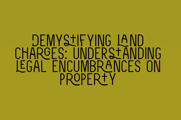 Featured image for Demystifying land charges: Understanding legal encumbrances on property