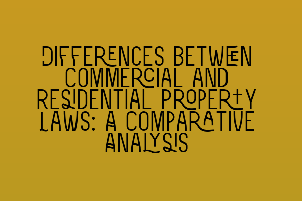 Featured image for Differences between Commercial and Residential Property Laws: A Comparative Analysis