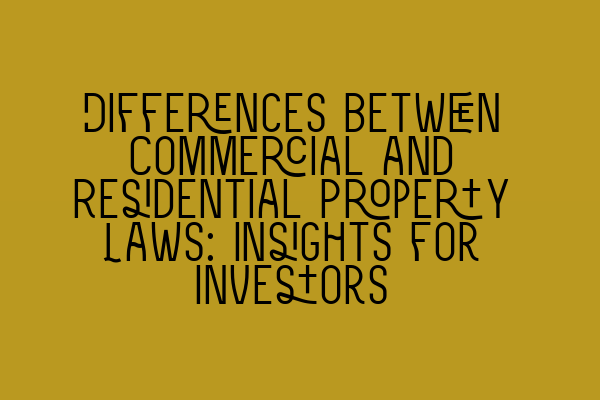 Differences between Commercial and Residential Property Laws: Insights for Investors