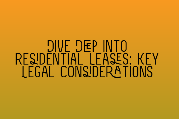 Featured image for Dive Deep into Residential Leases: Key Legal Considerations