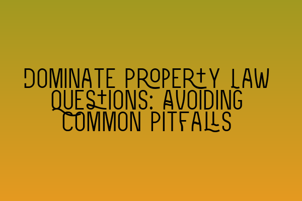 Featured image for Dominate Property Law Questions: Avoiding Common Pitfalls