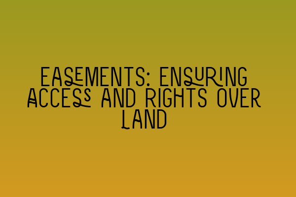 Featured image for Easements: Ensuring Access and Rights over Land