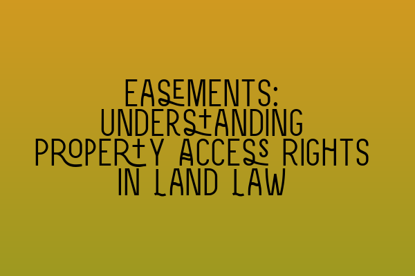 Featured image for Easements: Understanding Property Access Rights in Land Law