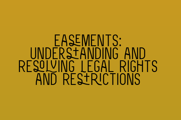 Easements: Understanding and Resolving Legal Rights and Restrictions