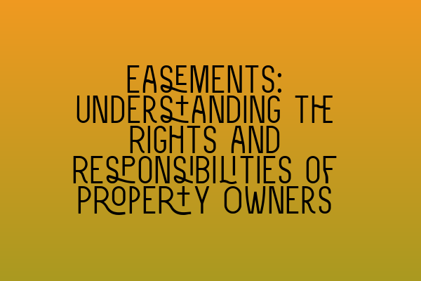 Featured image for Easements: Understanding the Rights and Responsibilities of Property Owners