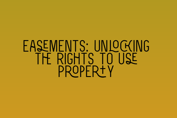 Featured image for Easements: Unlocking the Rights to Use Property