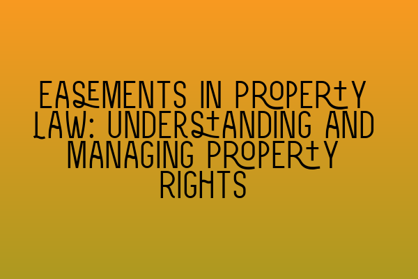 Featured image for Easements in Property Law: Understanding and Managing Property Rights