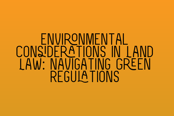 Featured image for Environmental Considerations in Land Law: Navigating Green Regulations