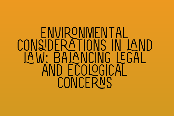 Featured image for Environmental considerations in land law: Balancing legal and ecological concerns