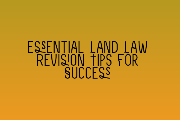 Featured image for Essential Land Law Revision Tips for Success