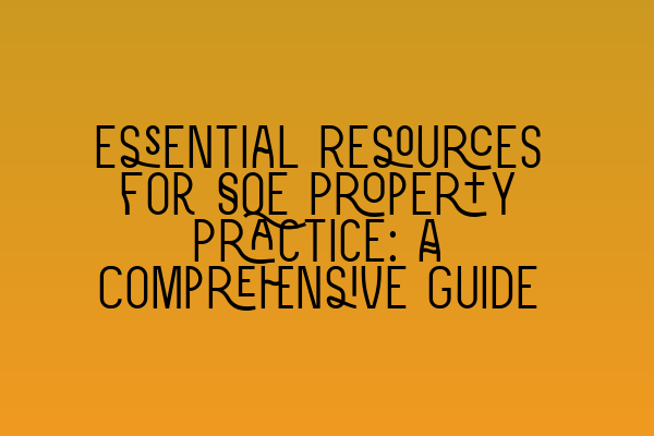 Essential Resources for SQE Property Practice: A Comprehensive Guide