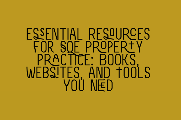 Essential Resources for SQE Property Practice: Books, Websites, and Tools You Need