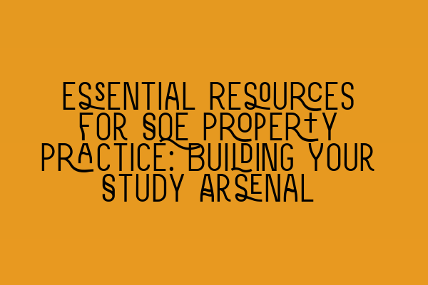 Featured image for Essential Resources for SQE Property Practice: Building Your Study Arsenal
