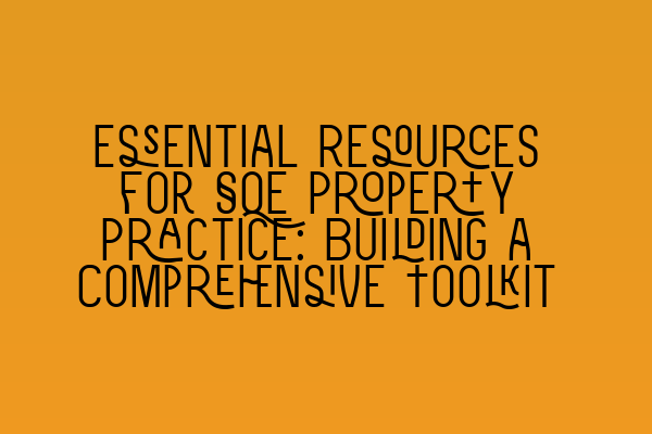 Featured image for Essential Resources for SQE Property Practice: Building a Comprehensive Toolkit
