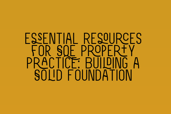 Essential Resources for SQE Property Practice: Building a Solid Foundation