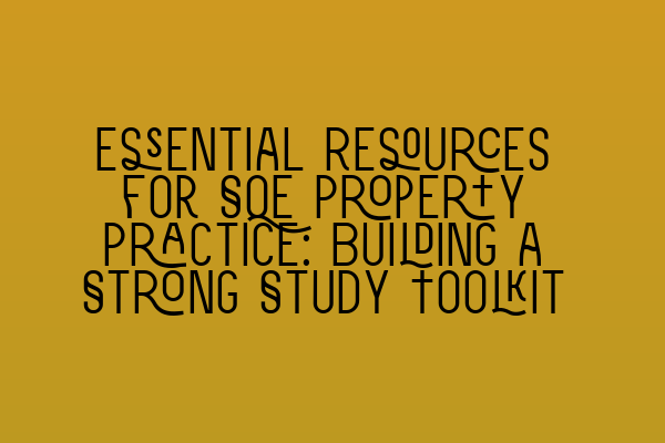 Essential Resources for SQE Property Practice: Building a Strong Study Toolkit