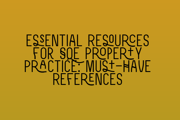 Essential Resources for SQE Property Practice: Must-Have References