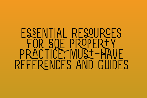 Featured image for Essential Resources for SQE Property Practice: Must-Have References and Guides