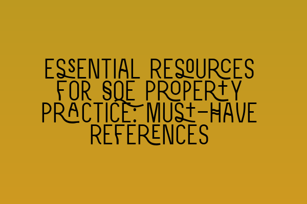 Essential Resources for SQE Property Practice: Must-Have References