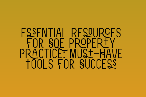 Essential Resources for SQE Property Practice: Must-Have Tools for Success