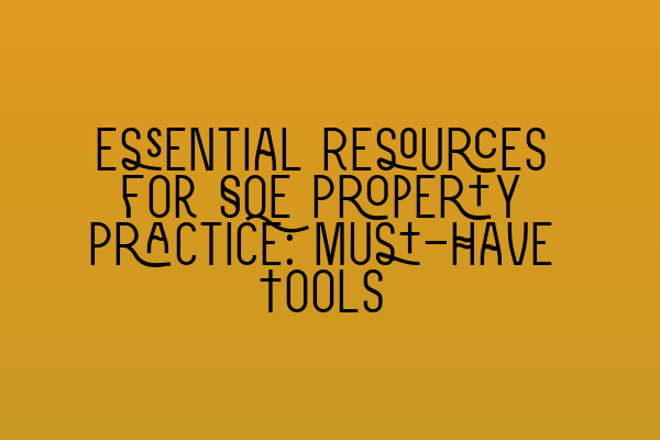 Essential Resources for SQE Property Practice: Must-Have Tools