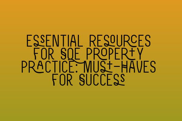 Featured image for Essential Resources for SQE Property Practice: Must-Haves for Success