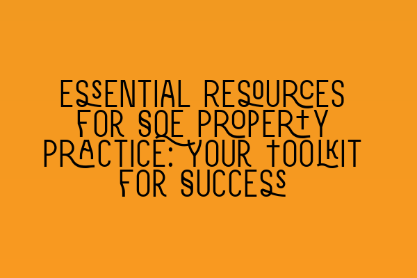 Essential Resources for SQE Property Practice: Your Toolkit for Success