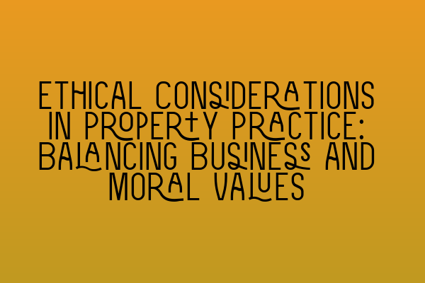 Featured image for Ethical Considerations in Property Practice: Balancing Business and Moral Values