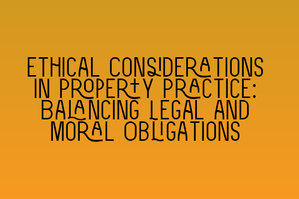Featured image for Ethical Considerations in Property Practice: Balancing Legal and Moral Obligations