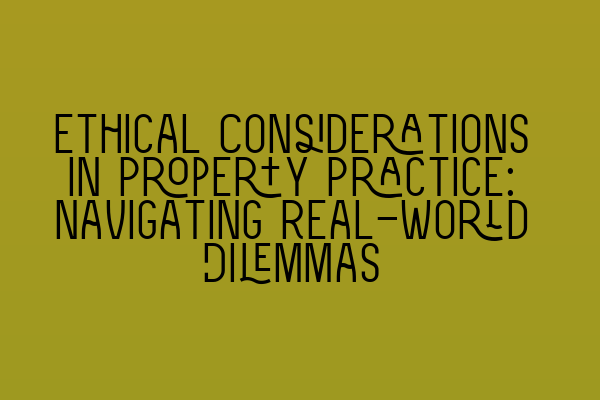Featured image for Ethical Considerations in Property Practice: Navigating Real-World Dilemmas