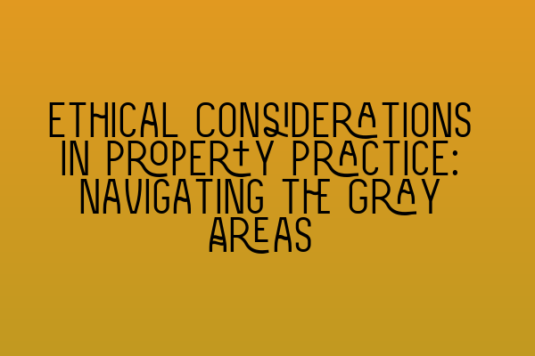 Featured image for Ethical Considerations in Property Practice: Navigating the Gray Areas