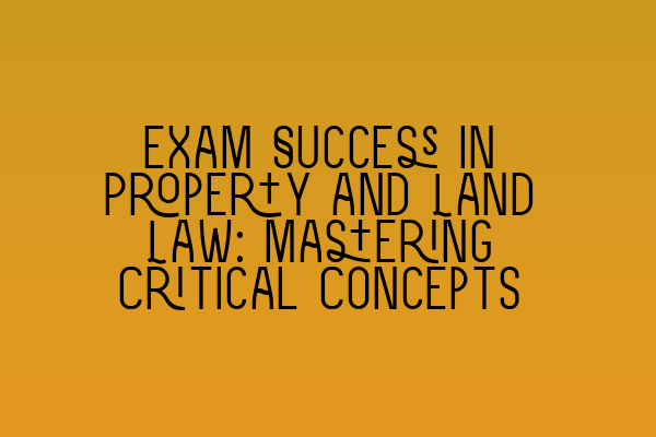 Exam Success in Property and Land Law: Mastering Critical Concepts