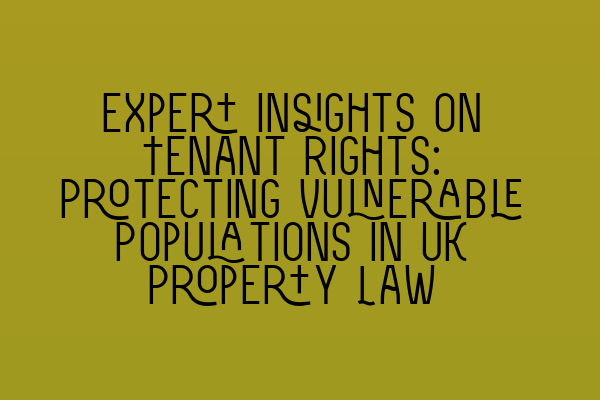 Featured image for Expert Insights on Tenant Rights: Protecting Vulnerable Populations in UK Property Law