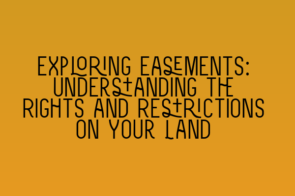 Featured image for Exploring Easements: Understanding the Rights and Restrictions on Your Land
